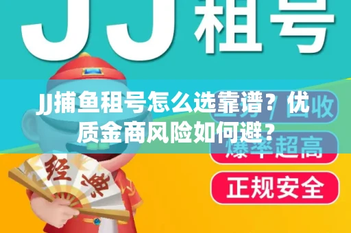 JJ捕鱼租号怎么选靠谱？优质金商风险如何避？