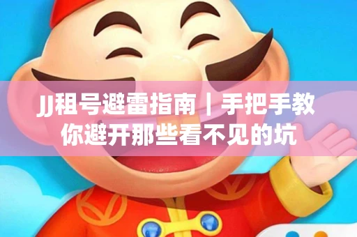 JJ租号避雷指南｜手把手教你避开那些看不见的坑