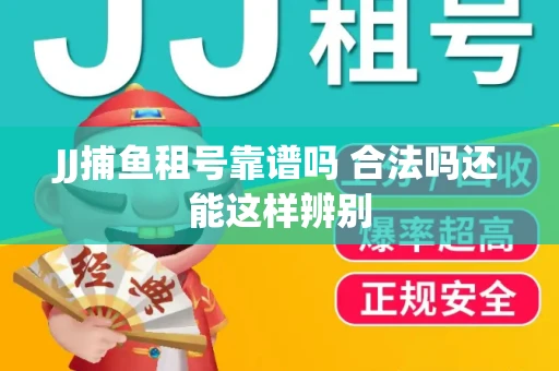 JJ捕鱼租号靠谱吗 合法吗还能这样辨别