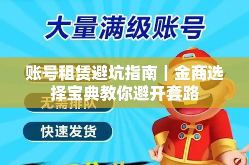 账号租赁避坑指南｜金商选择宝典教你避开套路