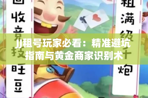 JJ租号玩家必看：精准避坑指南与黄金商家识别术